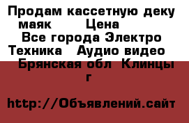 Продам кассетную деку, маяк-231 › Цена ­ 1 500 - Все города Электро-Техника » Аудио-видео   . Брянская обл.,Клинцы г.